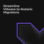 Streamline VMware-to-Nutanix Migrations