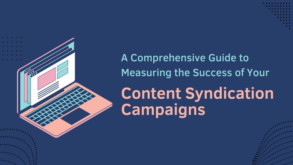 A Comprehensive Guide to Measuring the Success of Your Content Syndication Campaigns