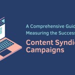 A Comprehensive Guide to Measuring the Success of Your Content Syndication Campaigns