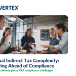 Global Indirect Tax Complexity: Staying Ahead of Compliance